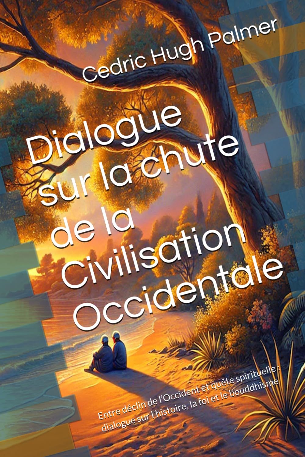 Dialogue sur la chute de la Civilisation Occidentale: Entre déclin de l’Occident et quête spirituelle : dialogue sur l’histoire, la foi et le bouddhisme book