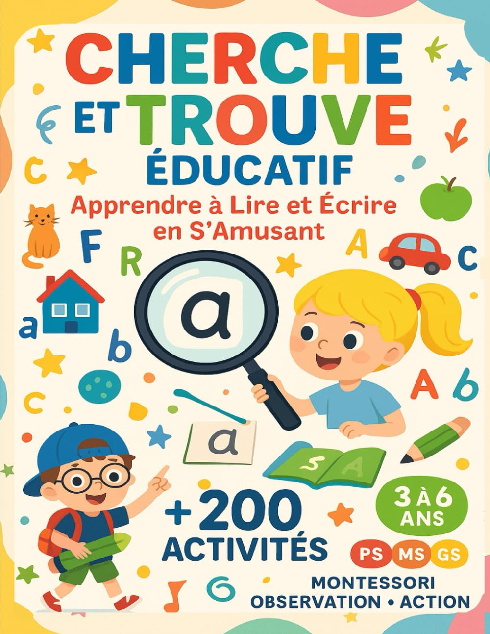 Cherche et Trouve Educatif – Apprendre à Lire et Écrire en S’amusant: Cahier de 200 activités ludiques et amusantes pour enfant de 3 à 6 ans (PS, MS, GS) basées sur: Montessori, Observation et Action book