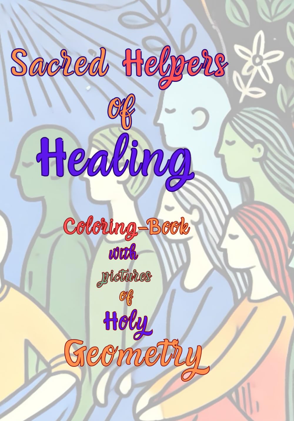 Sacred Helpers of Healing: Coloring Book with Holy Geometry (Sacred Geometry Coloring Books for People with Mental Health Challenges): Part 2 English ... Menschen mit psychischen Belastungen, Band 5) Medicine