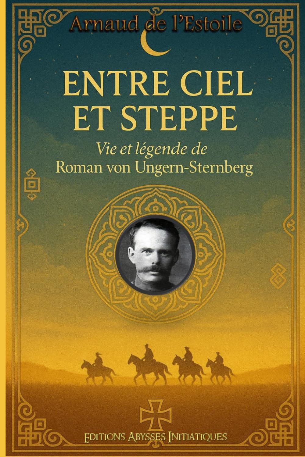 Entre ciel et steppe : Vie et légende de Roman von Ungern-Sternberg book