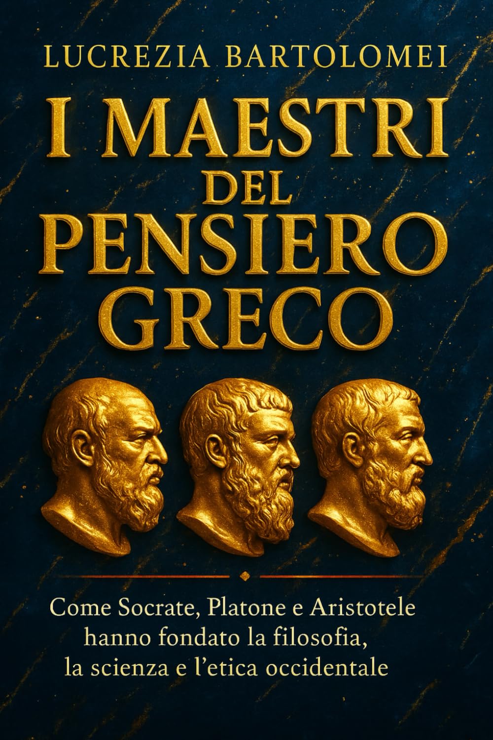 I Maestri del Pensiero Greco: Come Socrate, Platone e Aristotele hanno fondato la filosofia, la scienza e l’etica occidentale book