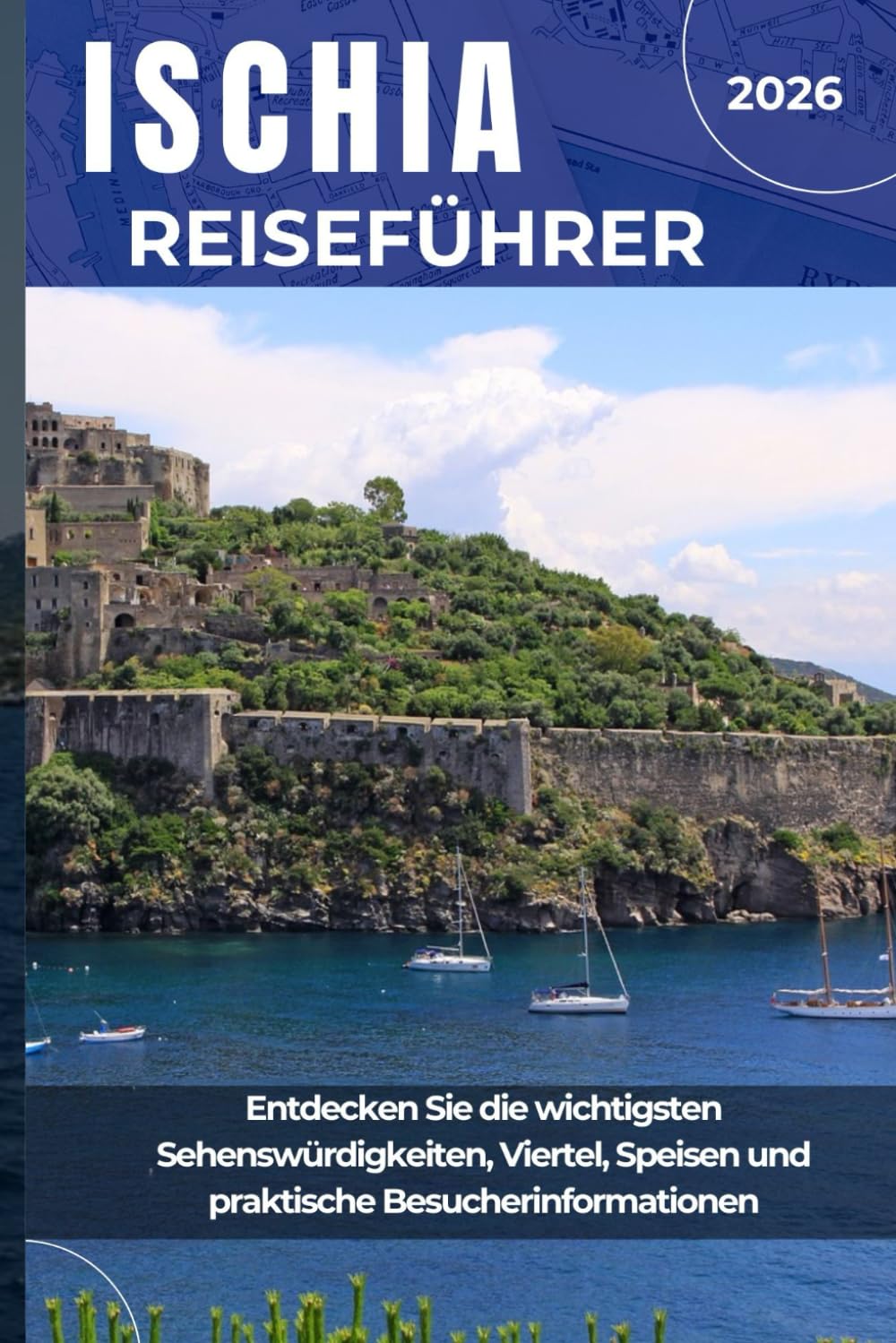 ISCHIA REISEFÜHRER 2026: Entdecken Sie die wichtigsten Sehenswürdigkeiten, Viertel, Speisen und praktische Besucherinformationen Travel Guides