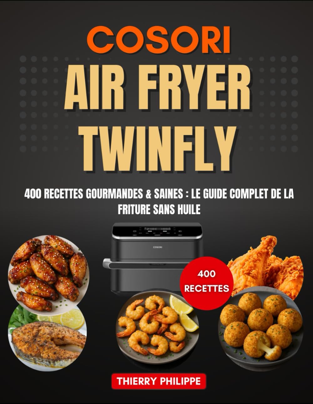 COSORI AIR FRYER TWINFLY: 400 Recettes Gourmandes & Saines : Le Guide Complet de la Friture Sans Huile book