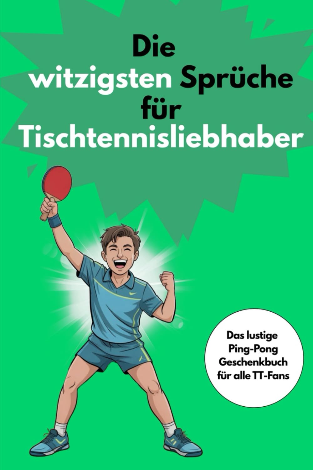 Die witzigsten Sprüche für Tischtennisliebhaber: Über 200 humorvolle Sprüche für alle, die den weißen Ball lieben. Humour & Satire