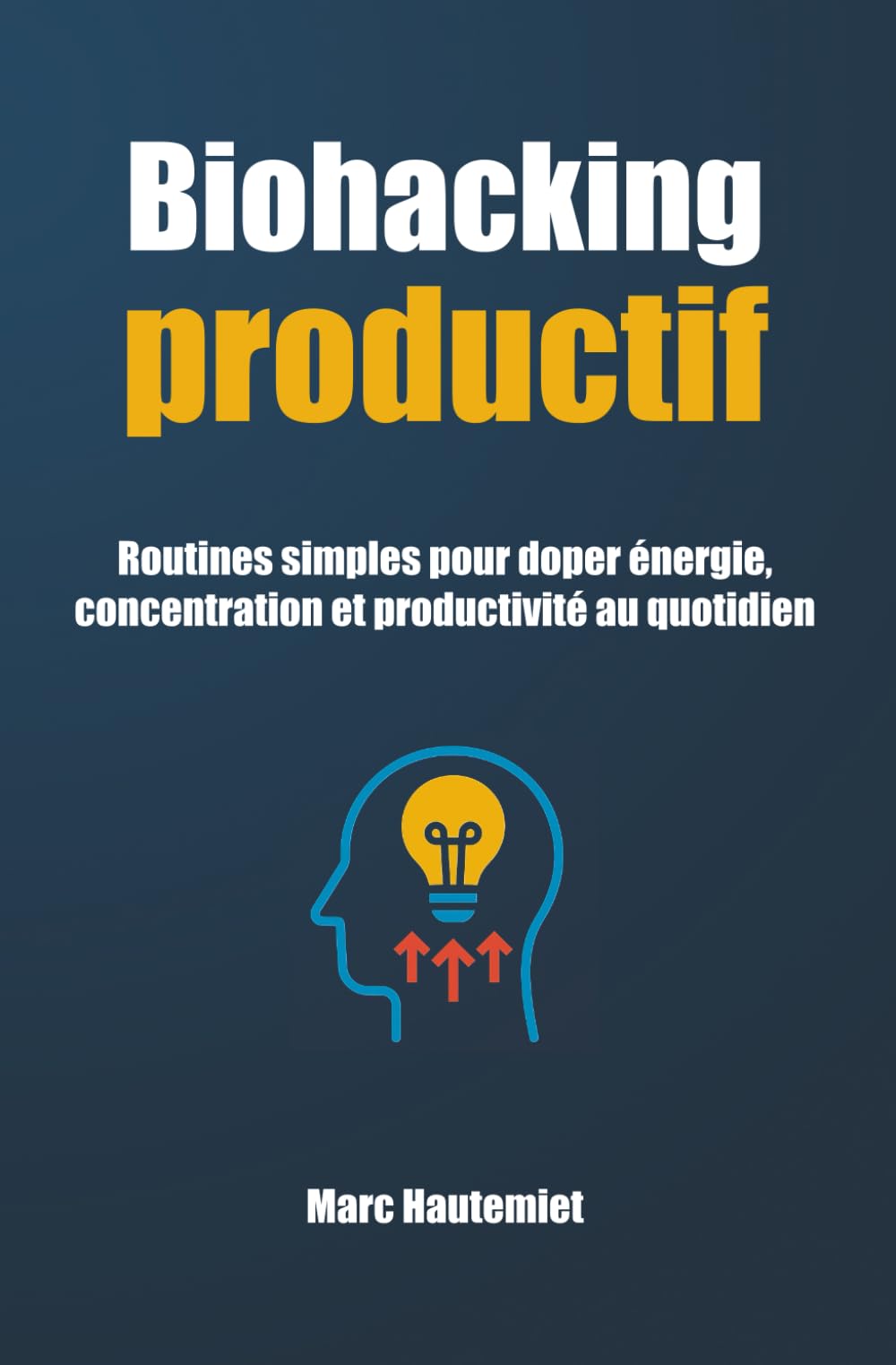 Biohacking productif: Routines simples pour doper énergie, concentration et productivité au quotidien book