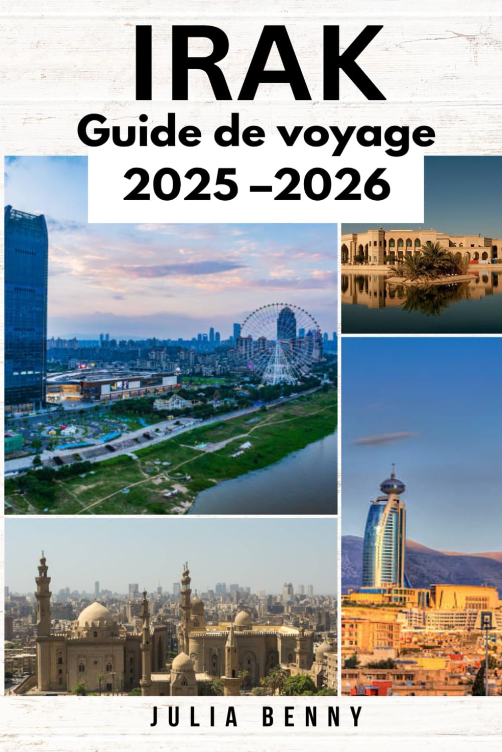 IRAK Guide de voyage 2025–2026: Votre guide complet sur l'histoire, la culture, la gastronomie et les trésors cachés de l'Irak book