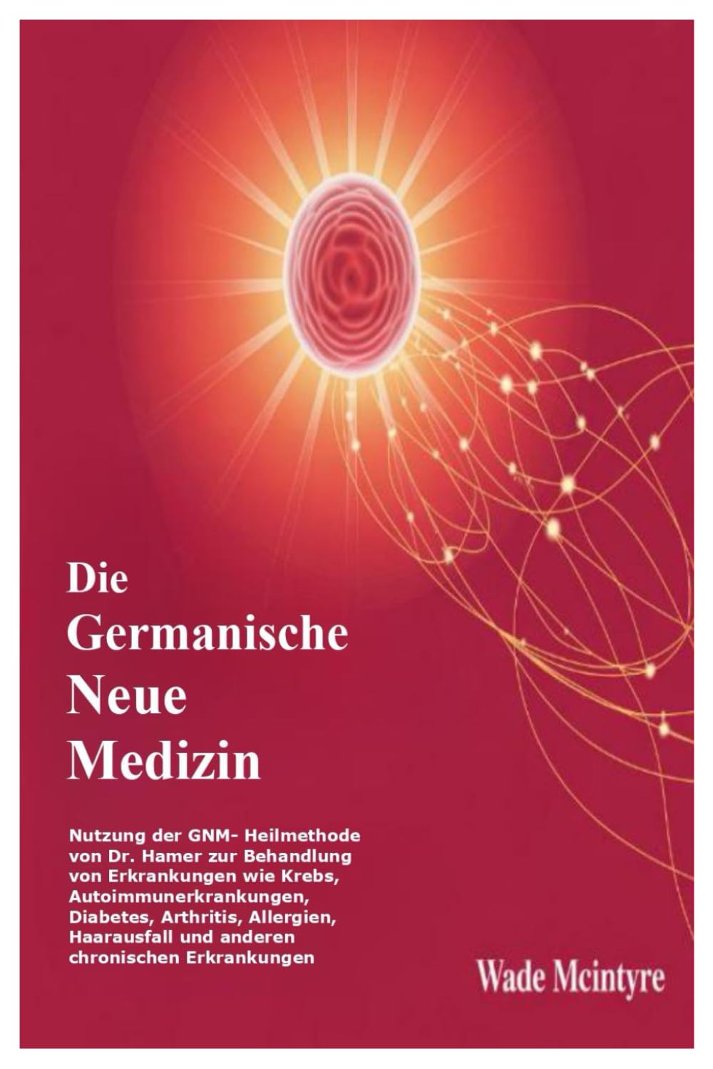 Die Germanische Neue Medizin: Nutzung der GNM- Heilmethode von Dr. Hamer zur Behandlung von Erkrankungen wie Krebs, Autoimmunerkrankungen, Diabetes, ... und anderen chronischen Erkrankungen Health, Nutrition & Fitness