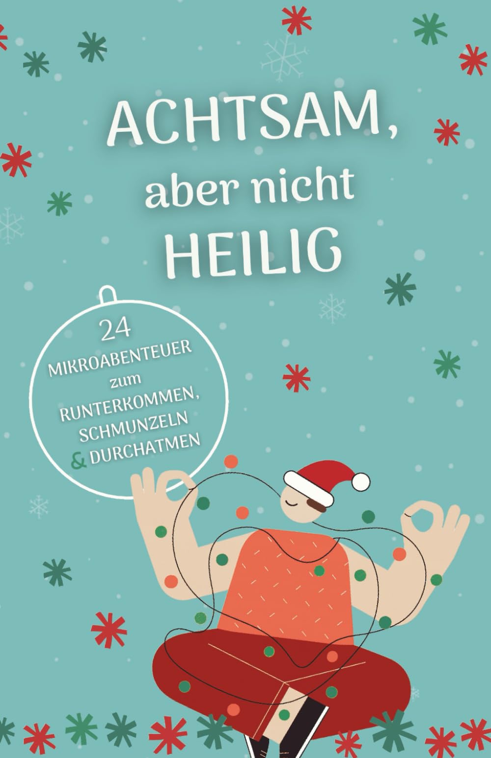 Achtsam, aber nicht heilig - Adventskalender zum Runterkommen, Schmunzeln und Durchatmen: 24 Mikroabenteuer für Gelassenheit und Entspannung im Advent. Geschenk mit Humor für Erwachsene. Manga