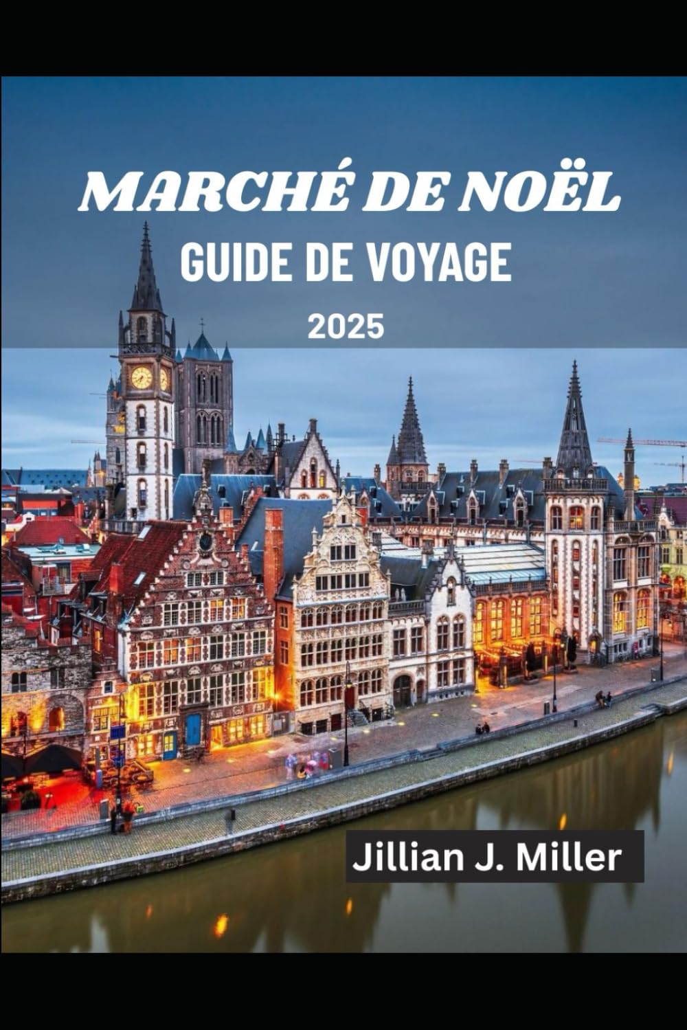MARCHÉ DE NOËL GUIDE DE VOYAGE 2025: Découvrez les marchés de Noël les plus magiques d'Europe et célébrez la joie de la saison book