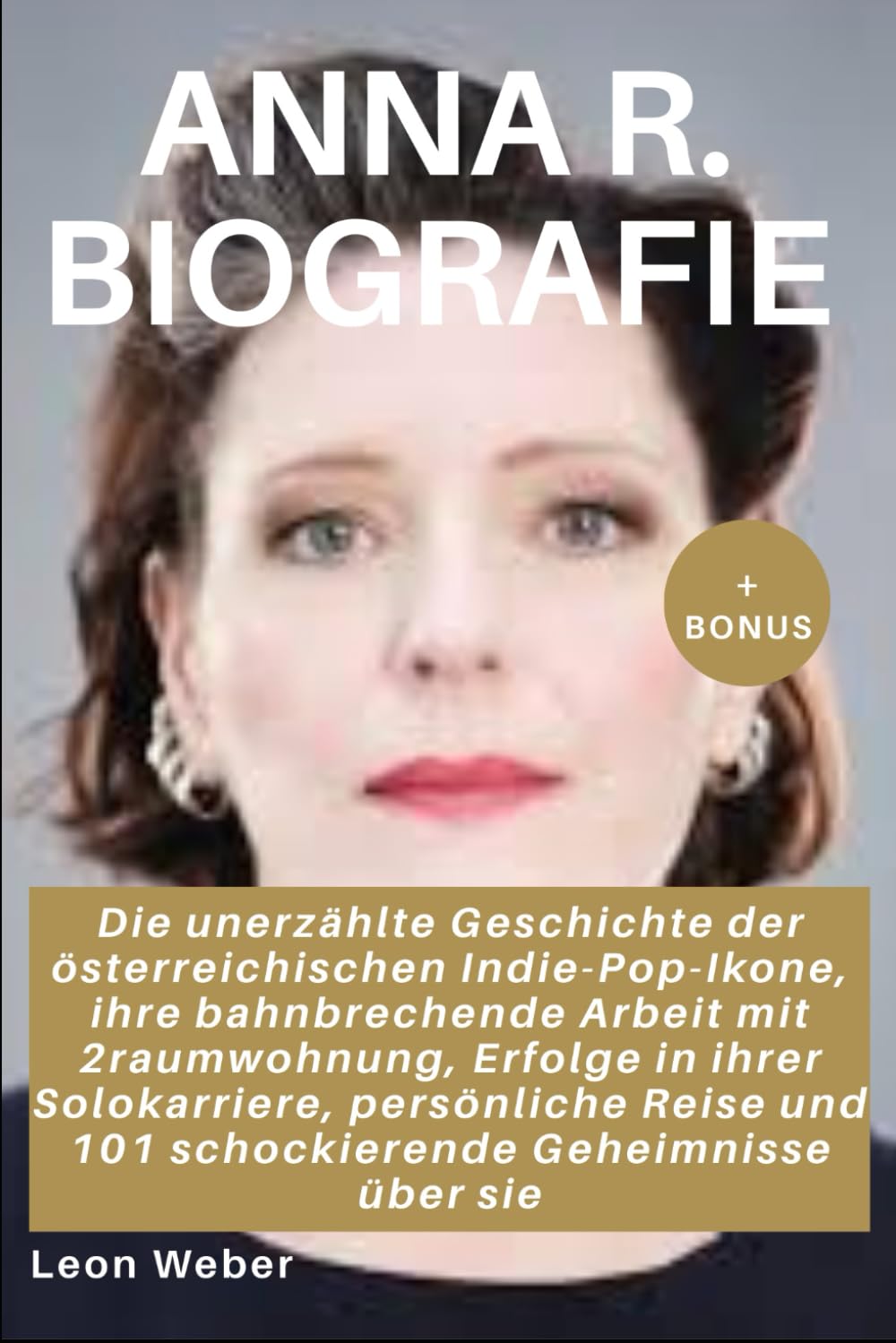 AnNa R. Biografie: Die unerzählte Geschichte der österreichischen Indie-Pop-Ikone, ihre bahnbrechende Arbeit mit 2raumwohnung, Erfolge in ihrer ... und 101 schockierende Geheimnisse über sie Pop culture Books