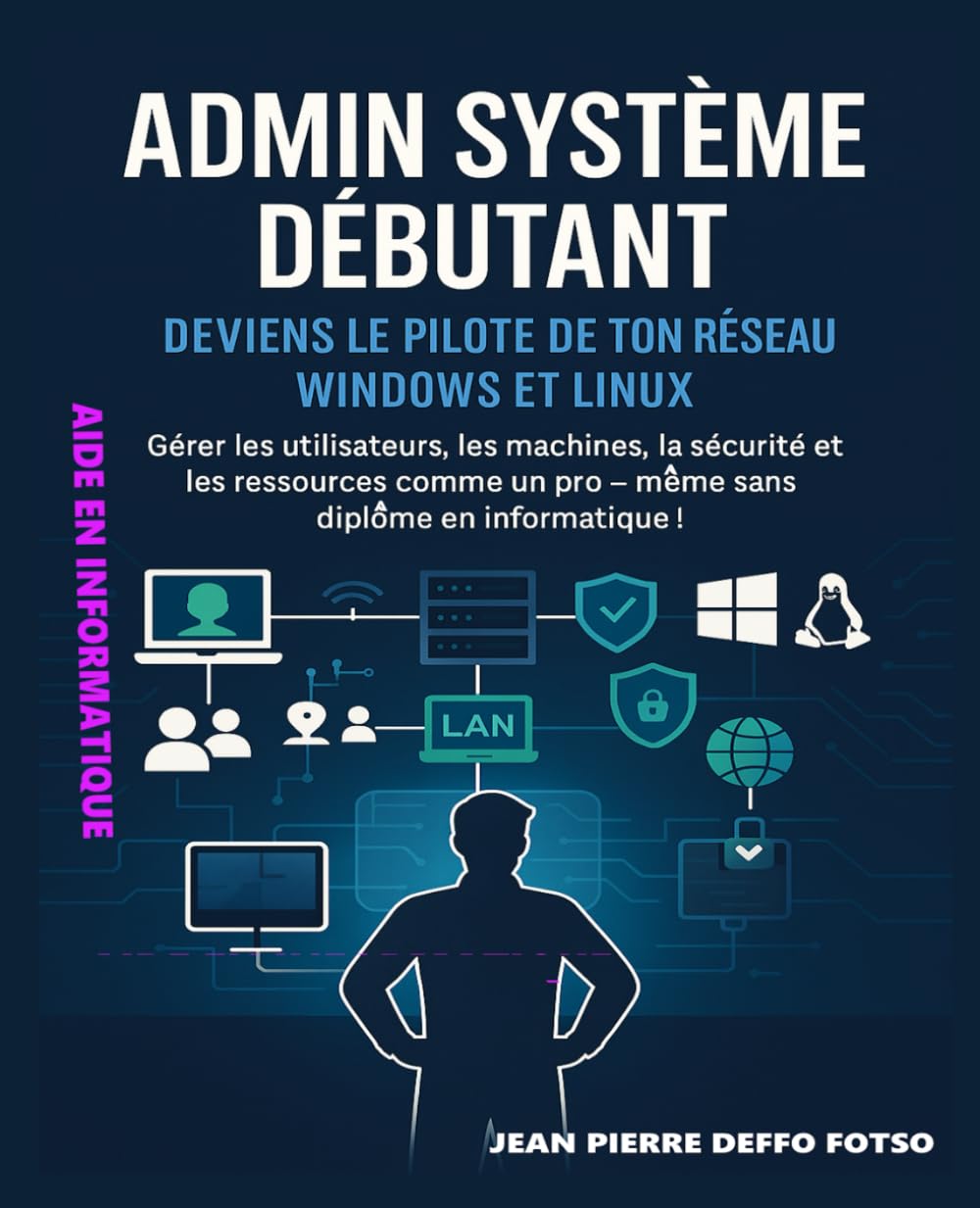 Admin Système Débutant – Deviens le Pilote de ton Réseau Windows et Linux: Gérer les utilisateurs, les machines, la sécurité et les ressources comme un pro – même sans diplôme en informatique ! book