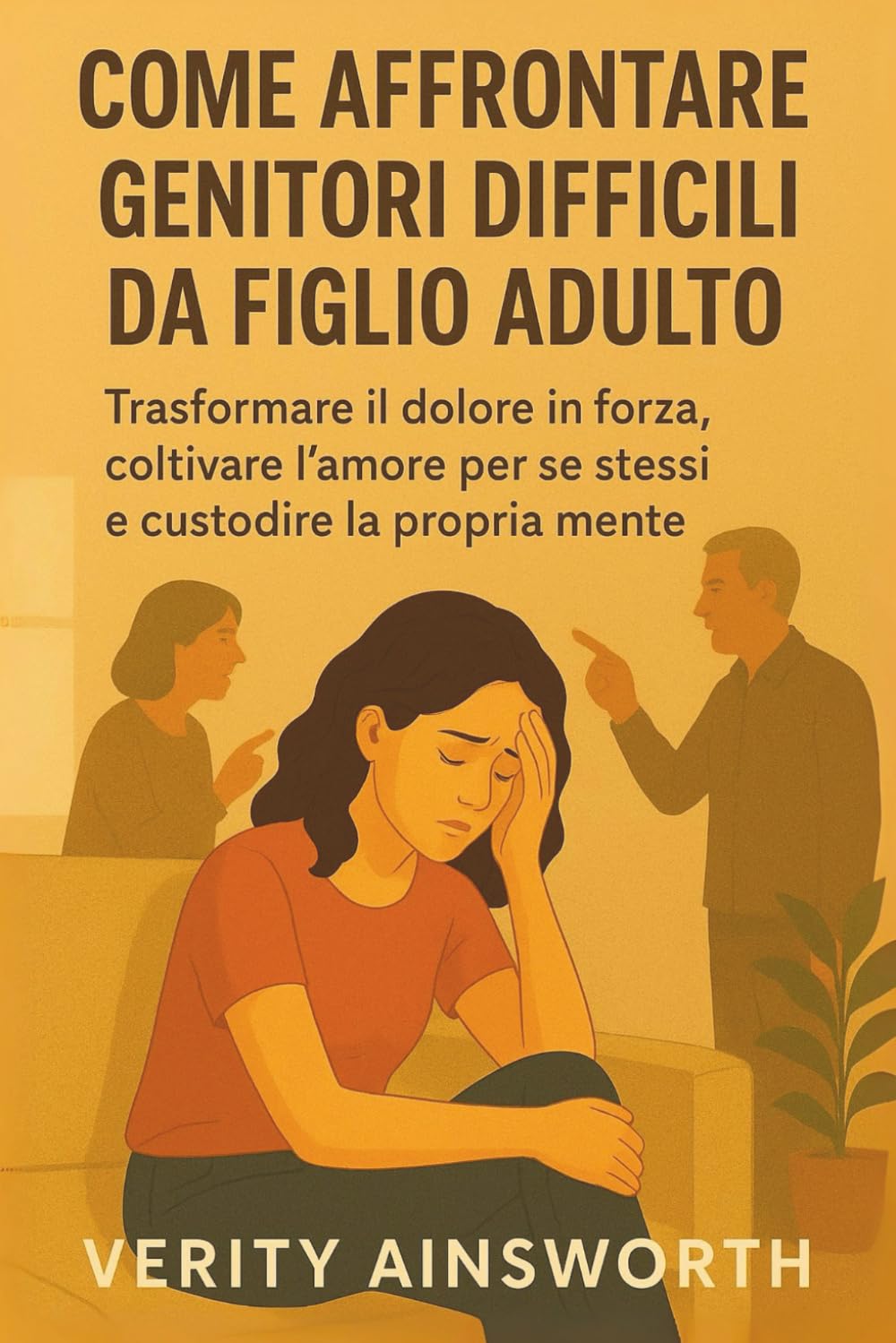 COME AFFRONTARE GENITORI DIFFICILI DA FIGLIO ADULTO: Trasformare il dolore in forza, coltivare l'amore per se stessi e custodire la propria mente book