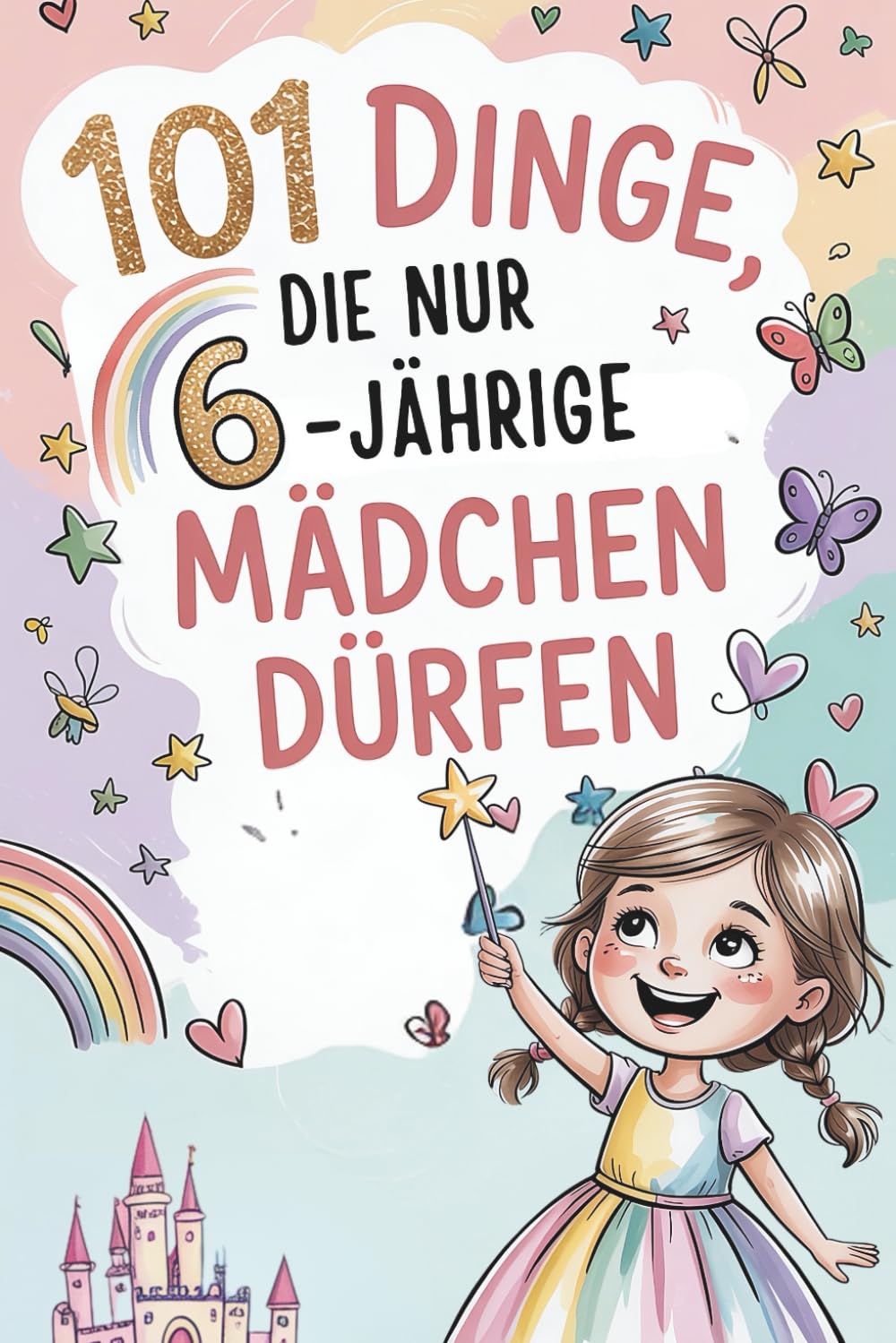 101 Dinge, die nur 6-jährige Mädchen dürfen: Das besondere Geschenk zum 6. Geburtstag – voller mutmachender, lustiger und liebevoller Gedanken Parents & Children