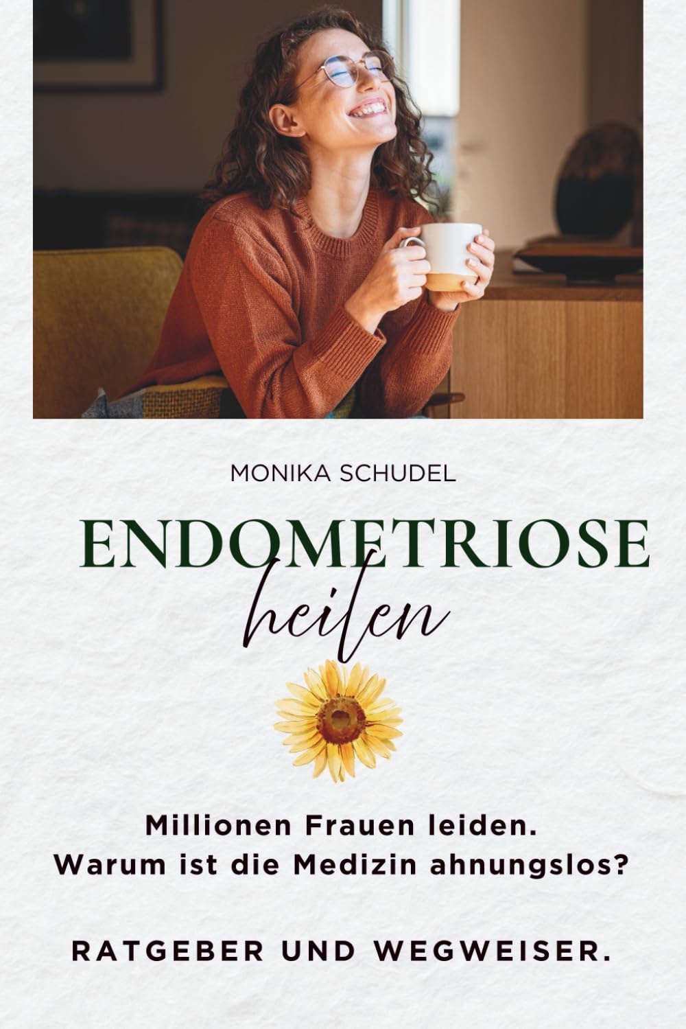 Endometriose heilen. Millionen Frauen leiden. Warum ist die Medizin ahnungslos? Ein Ratgeber und Wegweiser. Health, Nutrition & Fitness