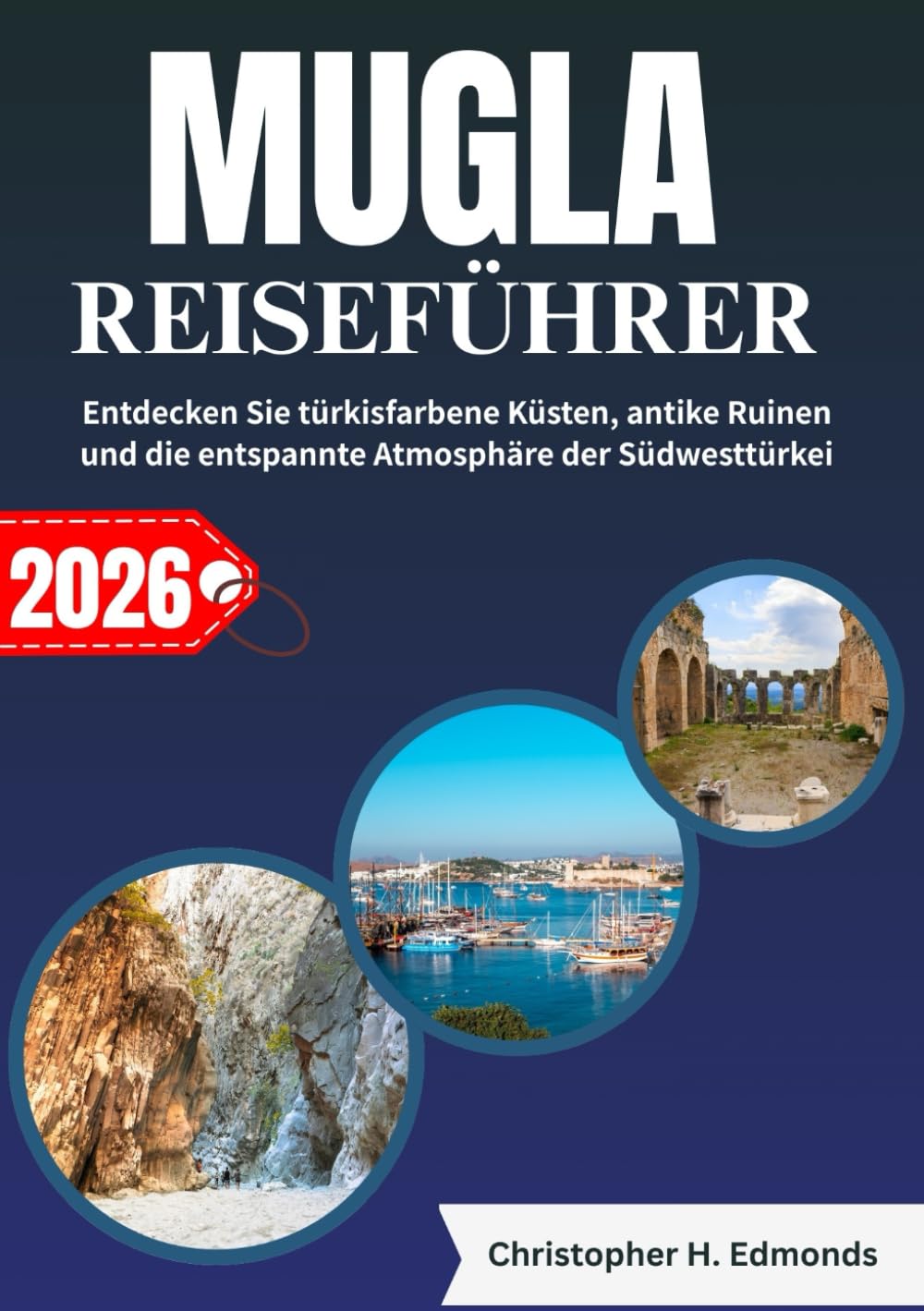 MUGLA REISEFÜHRER 2026 (VOLLFARBE): Entdecken Sie türkisfarbene Küsten, antike Ruinen und die entspannte Atmosphäre der Südwesttürkei Travel Guides