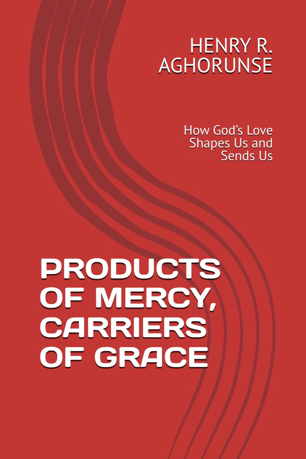 PRODUCTS OF MERCY, CARRIERS OF GRACE: How God’s Love Shapes Us and Sends Us Lifestyle
