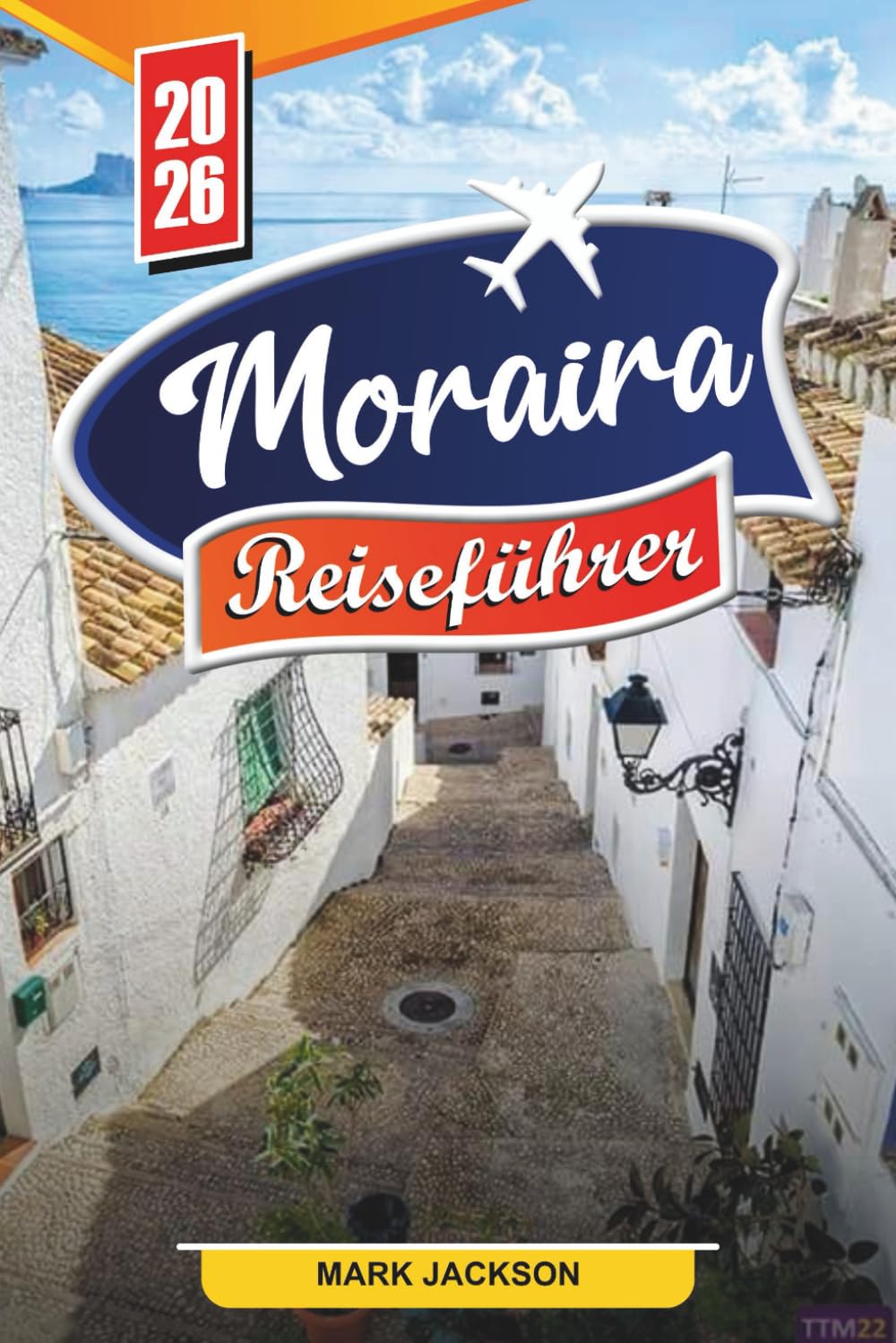 MORAIRA REISEFÜHRER 2026: Entdecken Sie versteckte Schätze, historische Sehenswürdigkeiten, Reisetipps und unvergessliche Urlaubserlebnisse Travel Guides