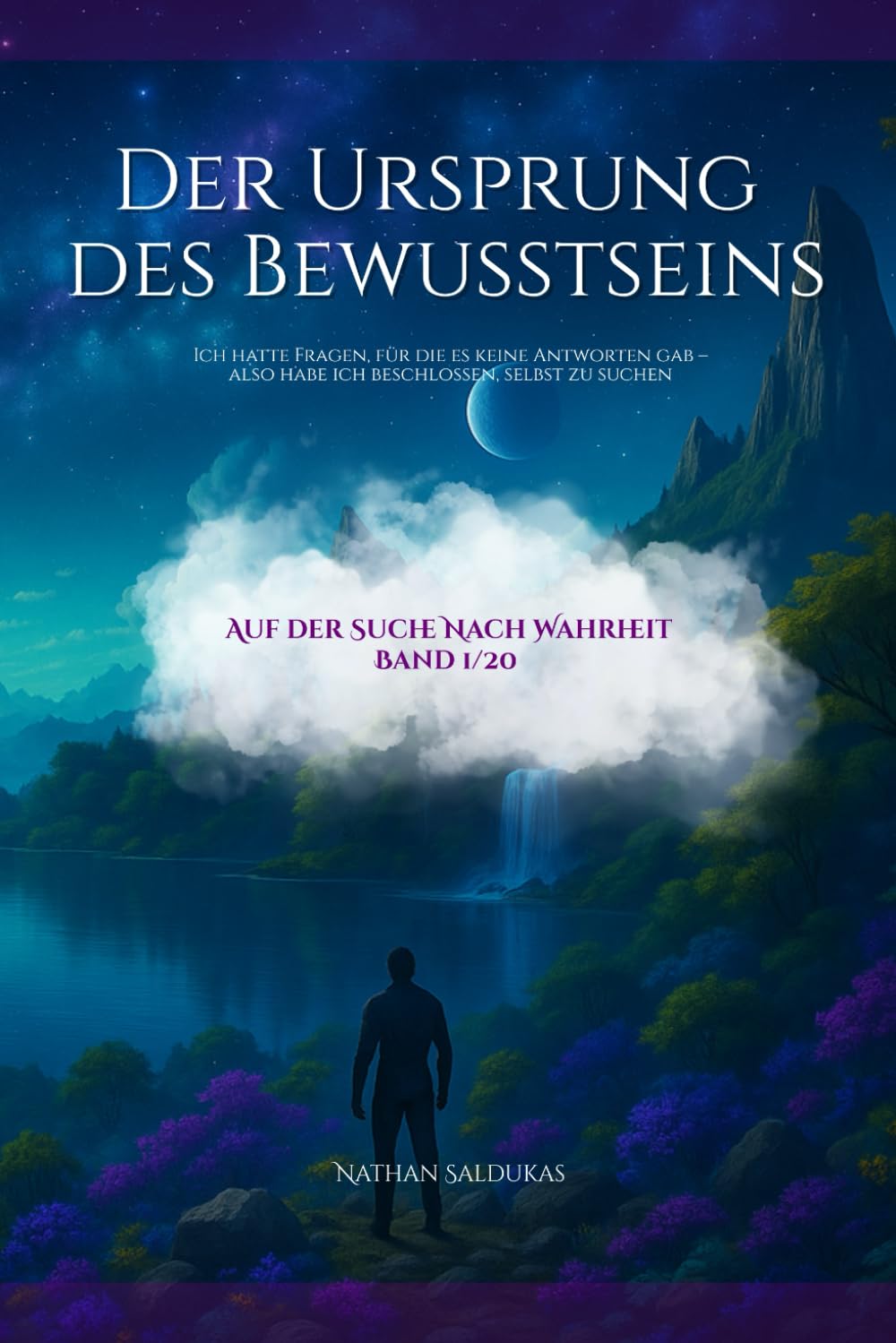 Der Ursprung des Bewusstseins: Ich hatte Fragen, für die es keine Antworten gab – also habe ich beschlossen, selbst zu suchen (Auf der Suche nach Warheit, Band 1) Religion & Esotericism