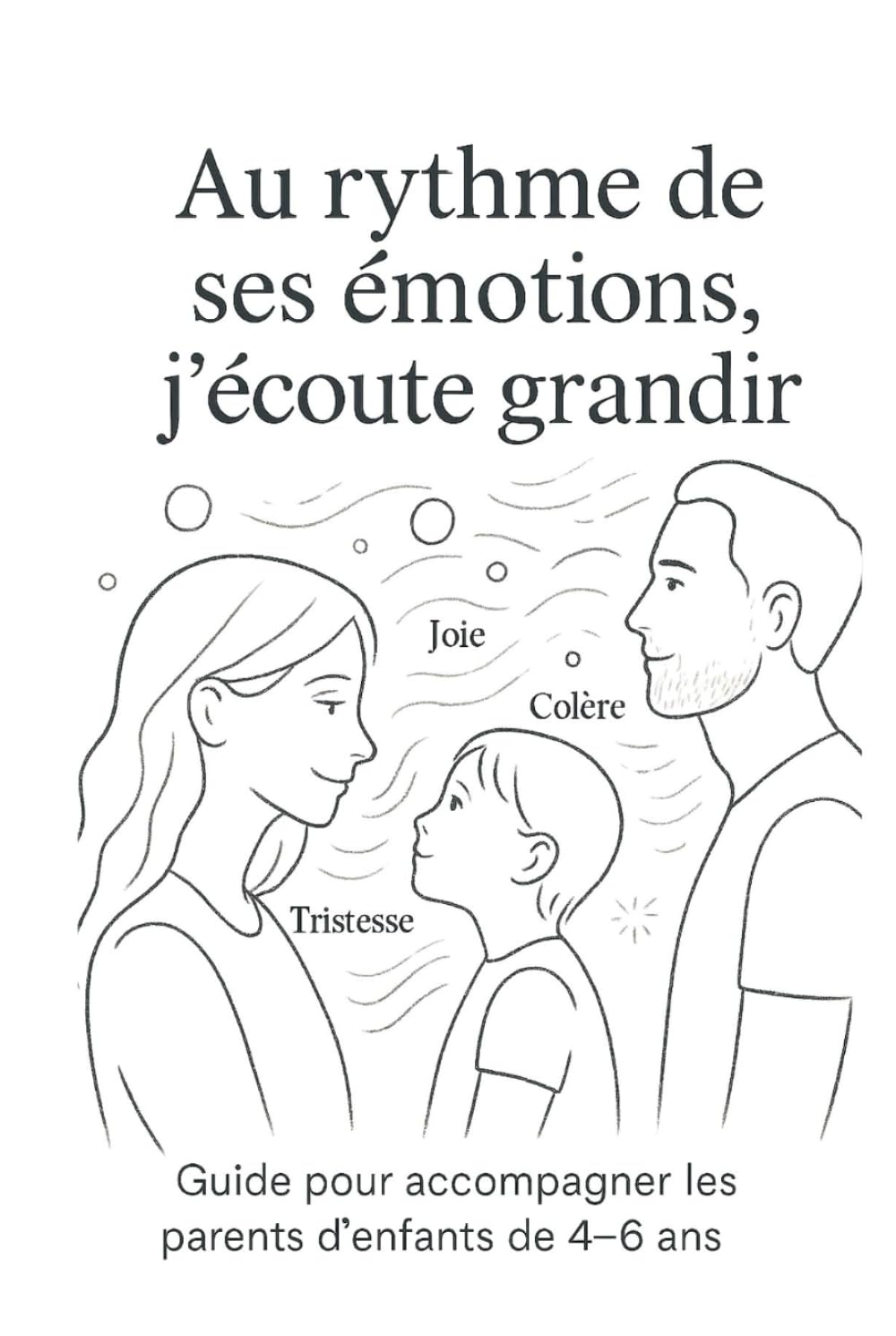 Guide pour accompagner les parents d’enfants de 4 à 6 ans: Accueillir les émotions de l’enfant, c’est apprendre à aimer sans corriger, écouter sans interrompre, être là sans s’imposer book