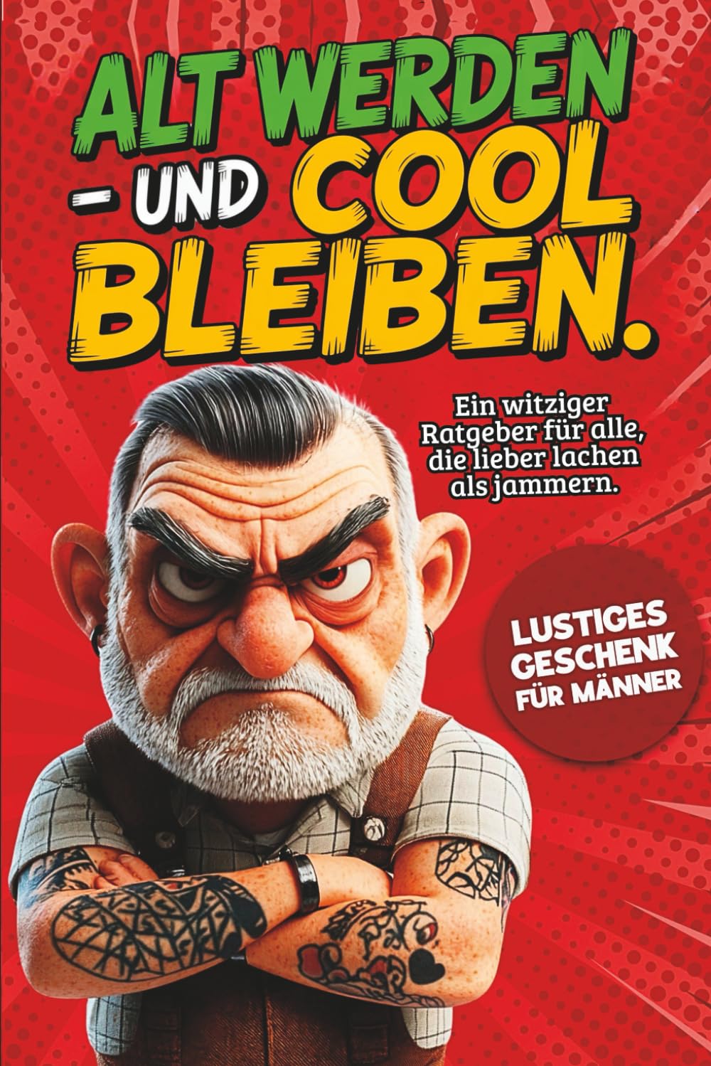 Alt werden – und cool bleiben: Das lustige Geschenk für Männer. Ein witziger Ratgeber für Männer, die lieber lachen als jammern. Business, Finance & Career