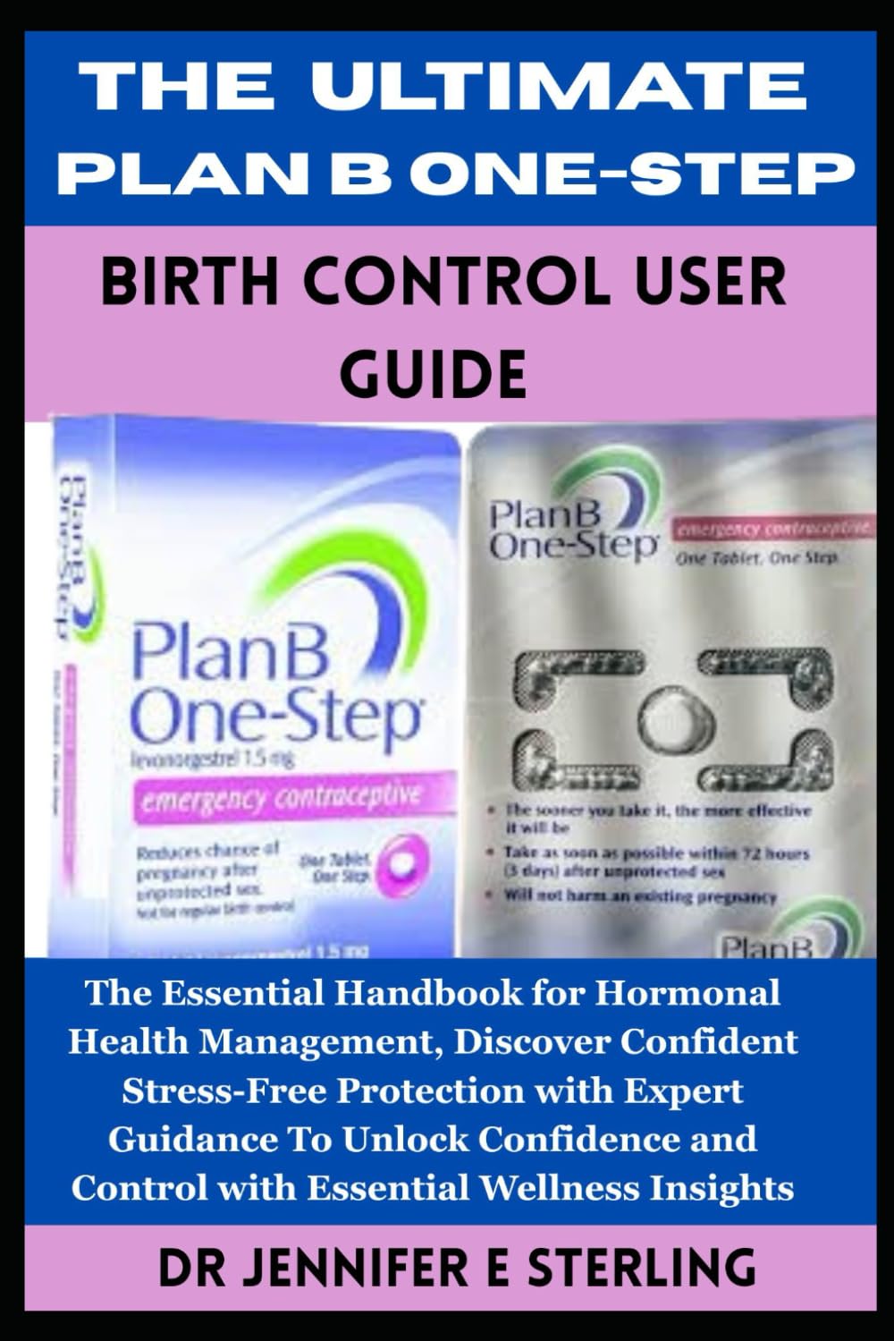 The Ultimate Plan B One-Step Birth Control User Guide: The Essential Handbook for Hormonal Health Management, Discover Confident Stress-Free ... and Control with Essential Wellness Insights book