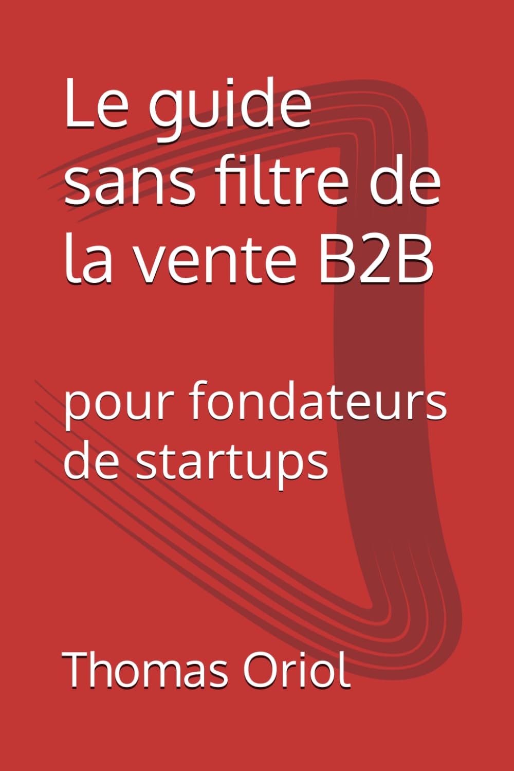 Le guide sans filtre de la vente B2B: pour fondateurs de startups book