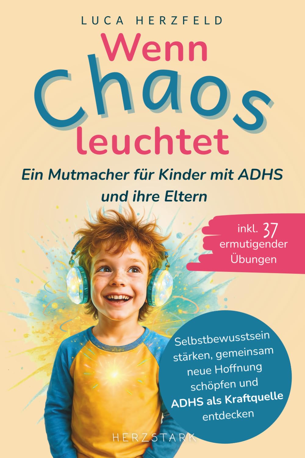 Wenn Chaos leuchtet: Ein Mutmacher für Kinder mit ADHS und ihre Eltern – Selbstbewusstsein stärken, gemeinsam neue Hoffnung schöpfen und ADHS als Kraftquelle entdecken, inkl. 37 ermutigender Übungen Social Sciences