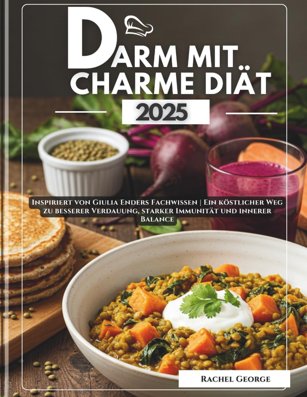 Darm mit Charme Diät Kochbuch 2025: Inspiriert von Giulia Enders Fachwissen | Ein köstlicher Weg zu besserer Verdauung, starker Immunität und innerer Balance Cooking & Enjoying