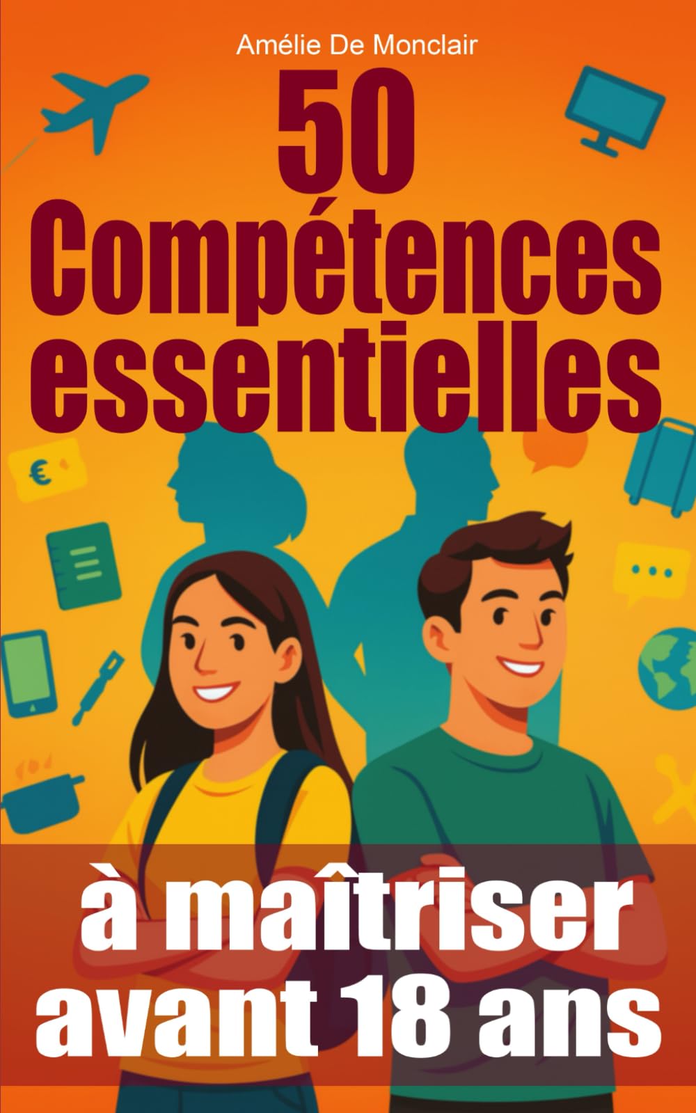 50 compétences essentielles à maîtriser avant 18 ans: Le guide pratique ado pour être autonome, débrouillard et sûr de toi… avant la majorité book