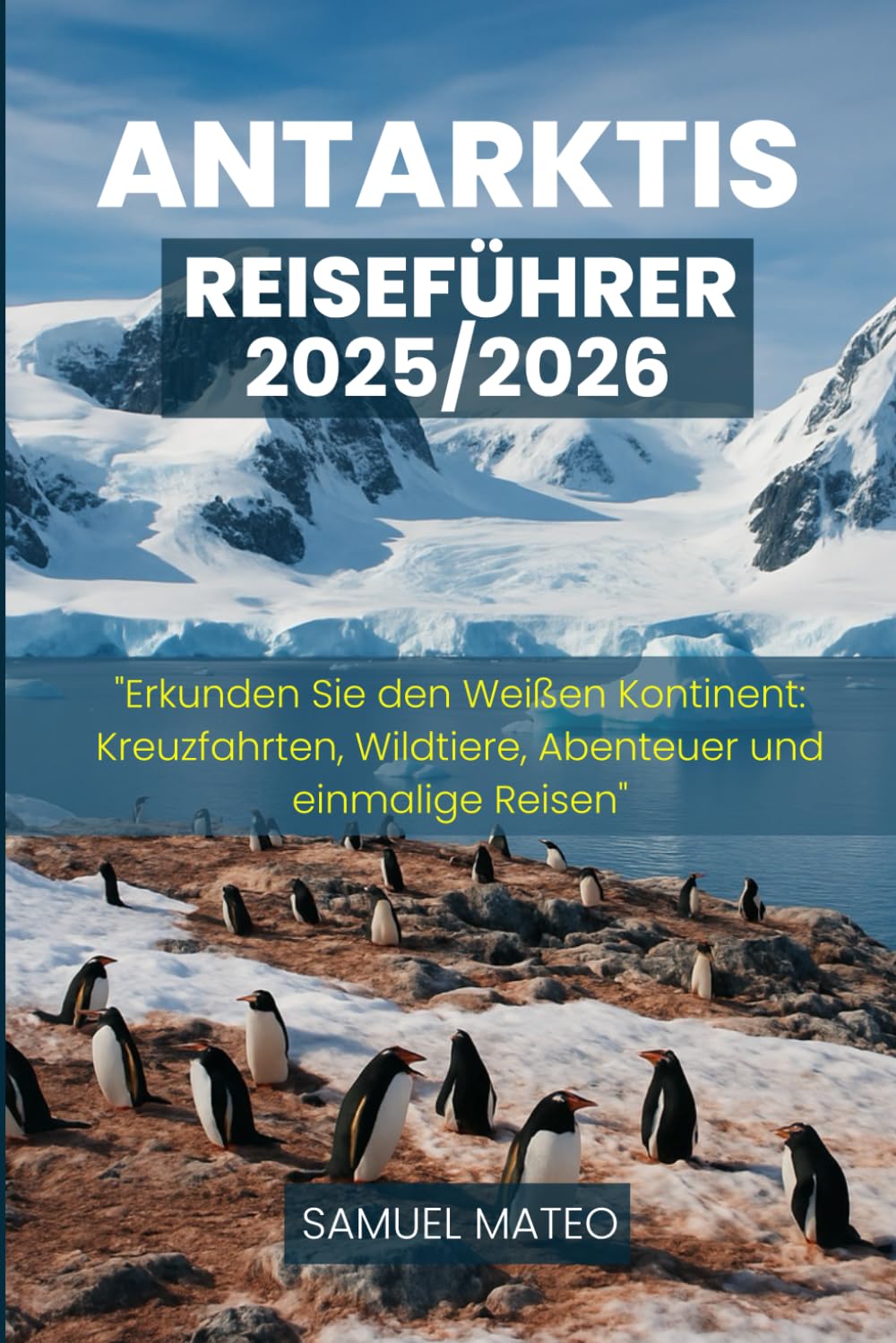 ANTARKTIS REISEFÜHRER 2025/2026: "Erkunden Sie den Weißen Kontinent: Kreuzfahrten, Wildtiere, Abenteuer und einmalige Reisen" Travelogues