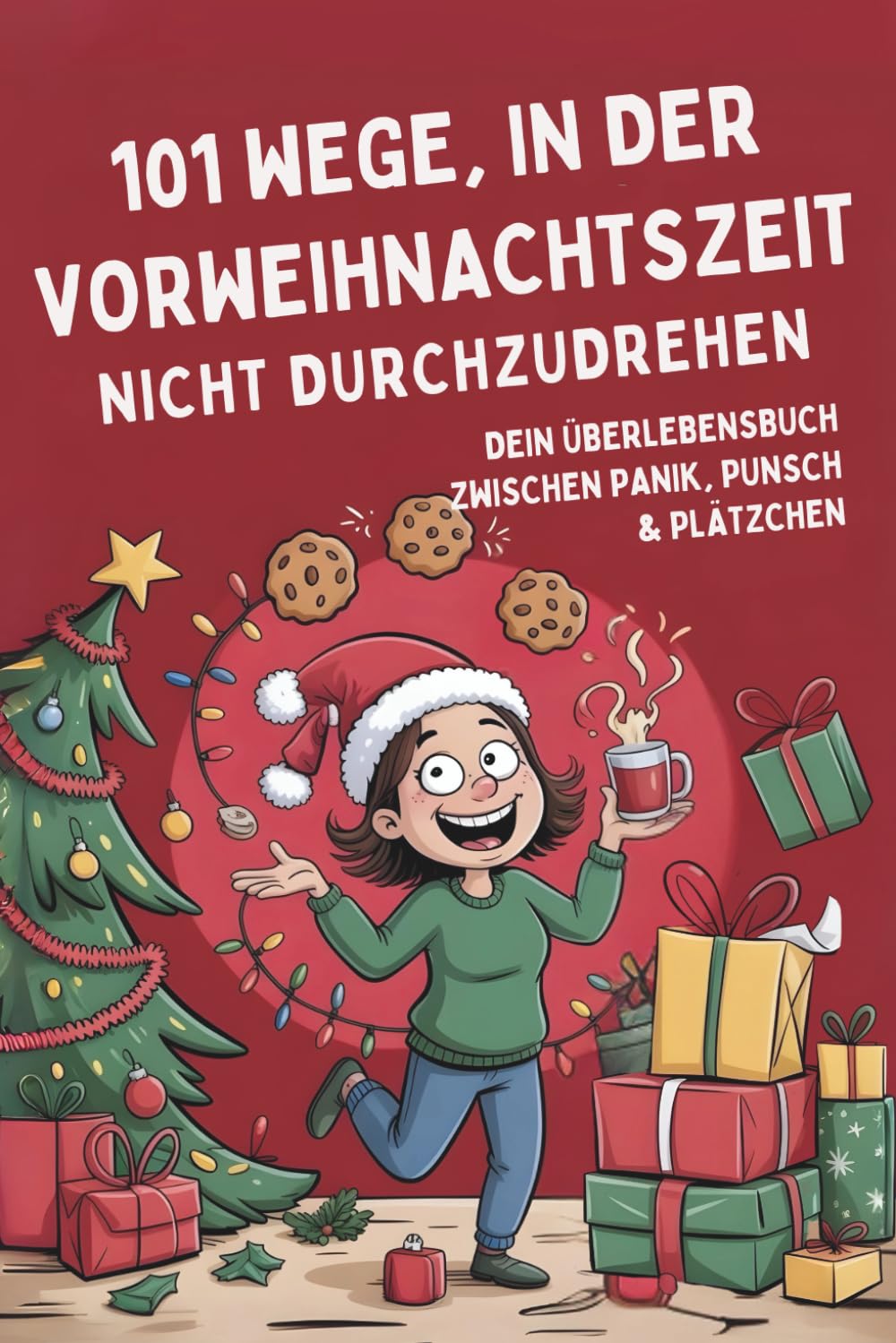 101 Wege, in der Vorweihnachtszeit nicht durchzudrehen: Dein Überlebensbuch zwischen Panik, Punsch & Plätzchen Lifestyle
