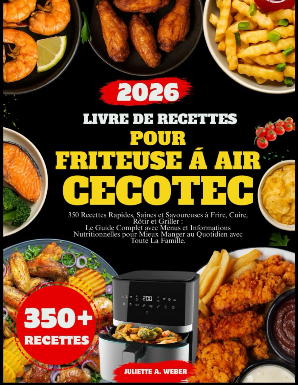 LIVRE DE RECETTES POUR FRITEUSE À AIR CECOTEC: 350 Recettes Rapides, Saines et Savoureuses à Frire, Cuire, Rôtir et Griller : Le Guide Complet avec ... Manger au Quotidien avec Toute La Famille. book