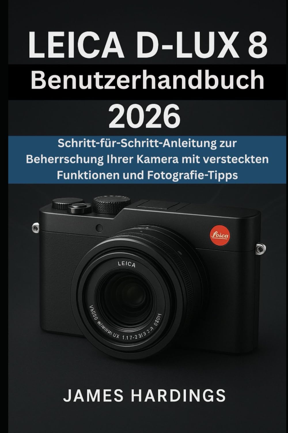 Leica D-Lux 8 Benutzerhandbuch 2026: Schritt-für-Schritt-Anleitung zur Beherrschung Ihrer Kamera mit versteckten Funktionen und Fotografie-Tipps Media & Communication