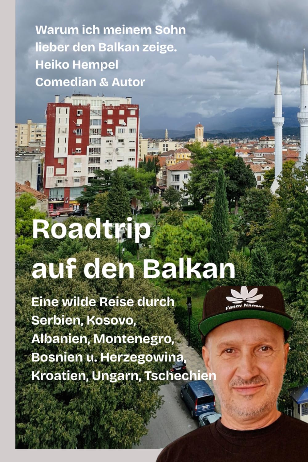 Roadtrip auf den Balkan. Warum ich meinem Sohn lieber den Balkan zeige: Eine wilde Reise durch Serbien, Kosovo, Albanien, Montenegro, Bosnien Herzegowina, Kroatien, Ungarn, Tschechien Travel Guides