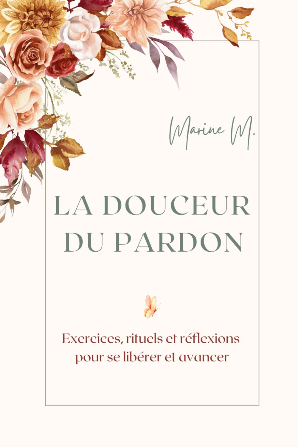 La douceur du pardon : Exercices, rituels et réflexions pour se libérer et avancer: Un guide pratique et inspirant pour guérir ses blessures, cultiver ... et transformer son quotidien grâce au pardon. book