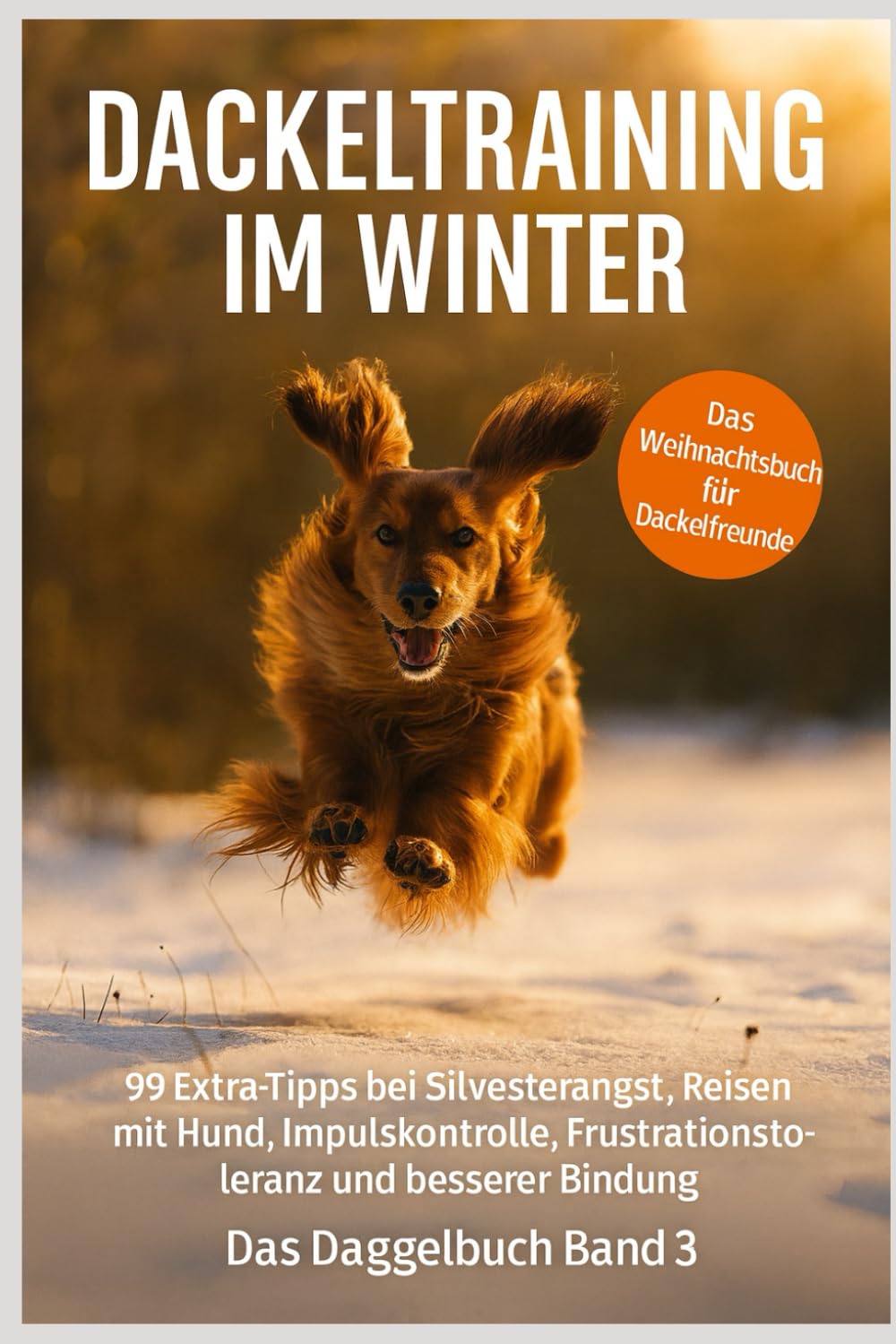 Das Weihnachtsbuch für Dackelfreunde - Dackelerziehung im Winter: 99 Extra-Tipps zum Thema Silvesterangst, Reisen mit Hund , Impulskontrolle, Frustrationstoleranz und bessere Bindung Pets