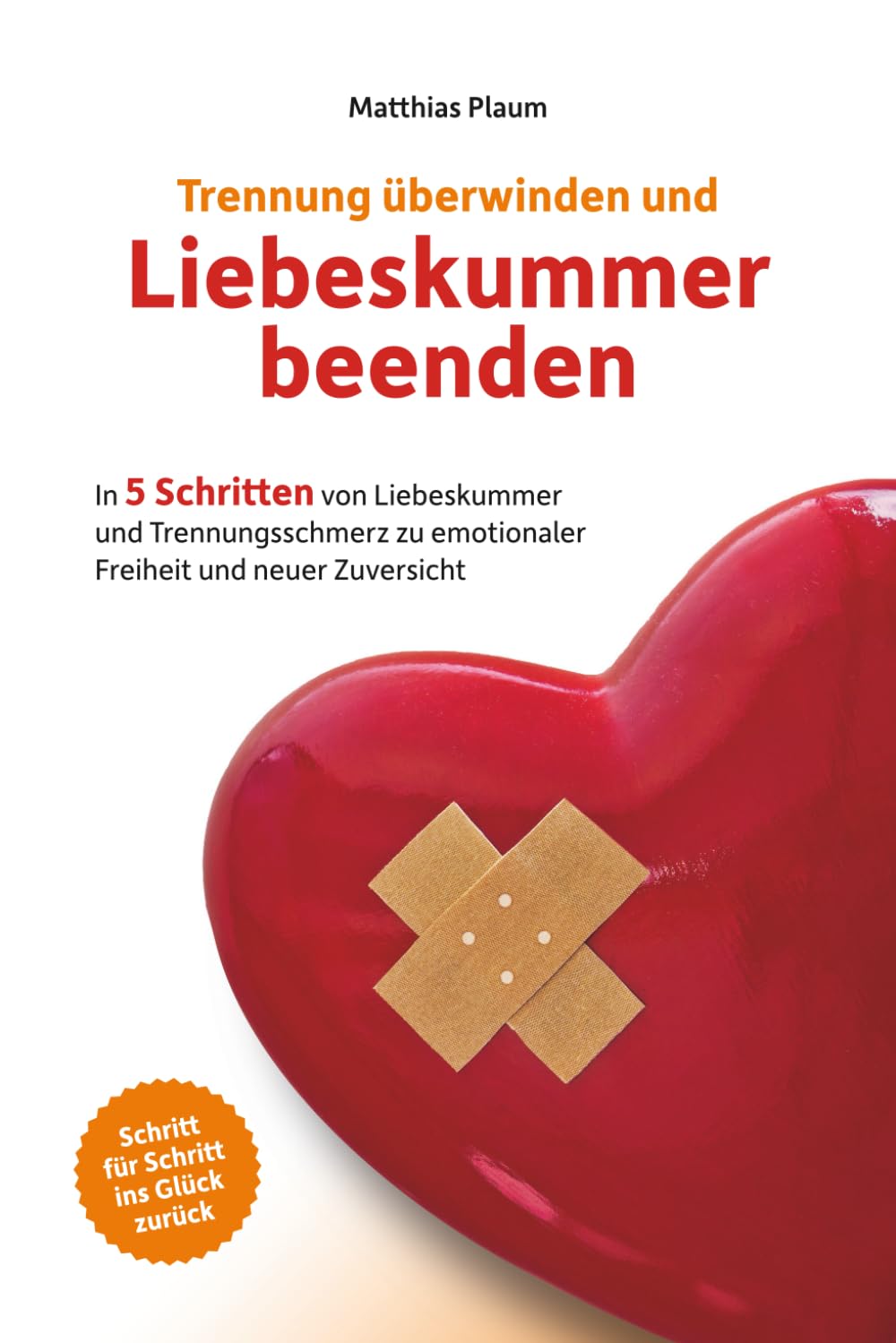 Trennung überwinden und Liebeskummer beenden: In 5 Schritten von Liebeskummer und Trennungsschmerz zu emotionaler Freiheit und neuer Zuversicht Partnership & Love