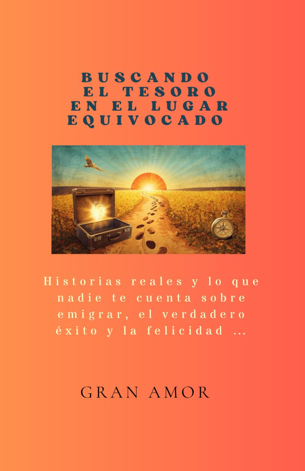 BUSCANDO EL TESORO EN EL LUGAR EQUIVOCADO: Historias reales y lo que nadie te cuenta sobre emigrar, el verdadero éxito y la felicidad … Social Sciences