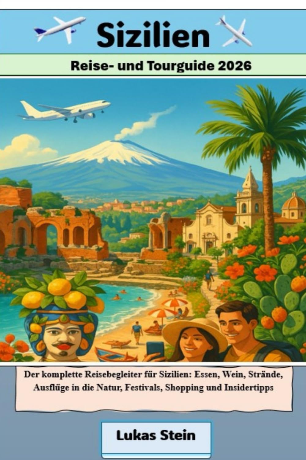 Sizilien Reise- und Tourguide 2026: Der komplette Reisebegleiter für Sizilien: Essen, Wein, Strände, Ausflüge in die Natur, Festivals, Shopping und ... Begleiter für authentische Abenteuer) Travel Guides