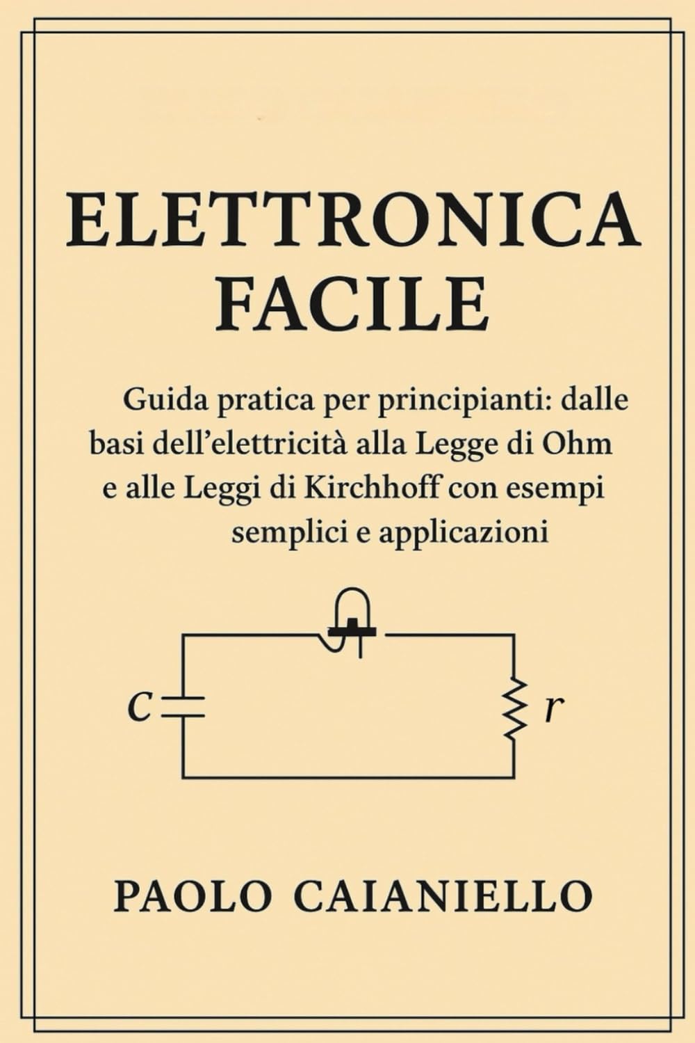 Elettronica Facile: Guida pratica per principianti: dalle basi dell’elettricità alla Legge di Ohm e alle Leggi di Kirchhoff con esempi semplici e applicazioni reali book