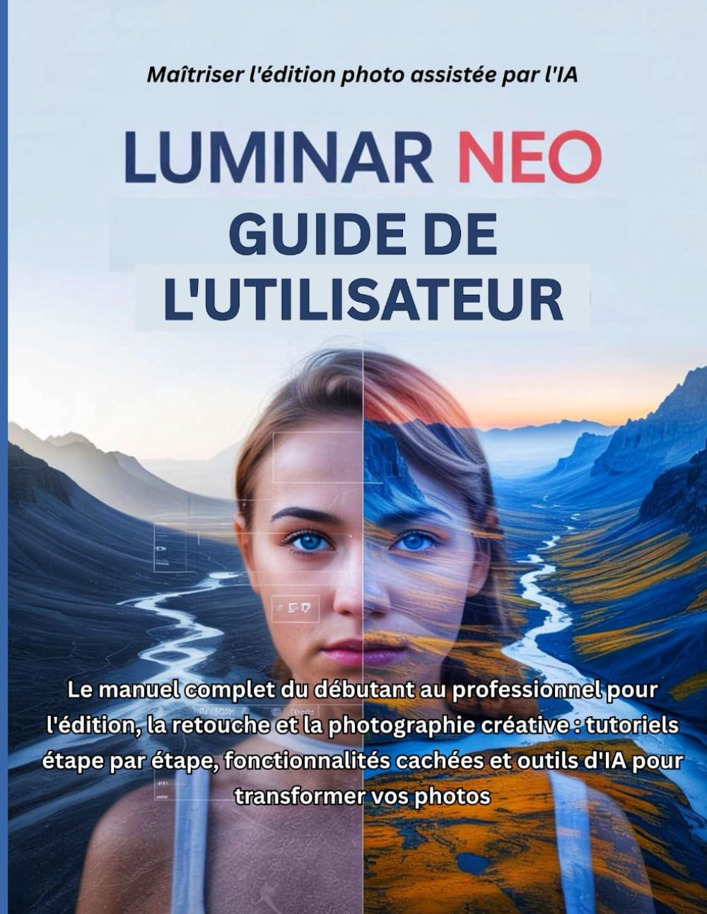 Luminar Neo Guide de l'utilisateur: Le manuel complet du débutant au professionnel pour l'édition, la retouche et la photographie créative : ... et outils d'IA pour transformer vos photos book