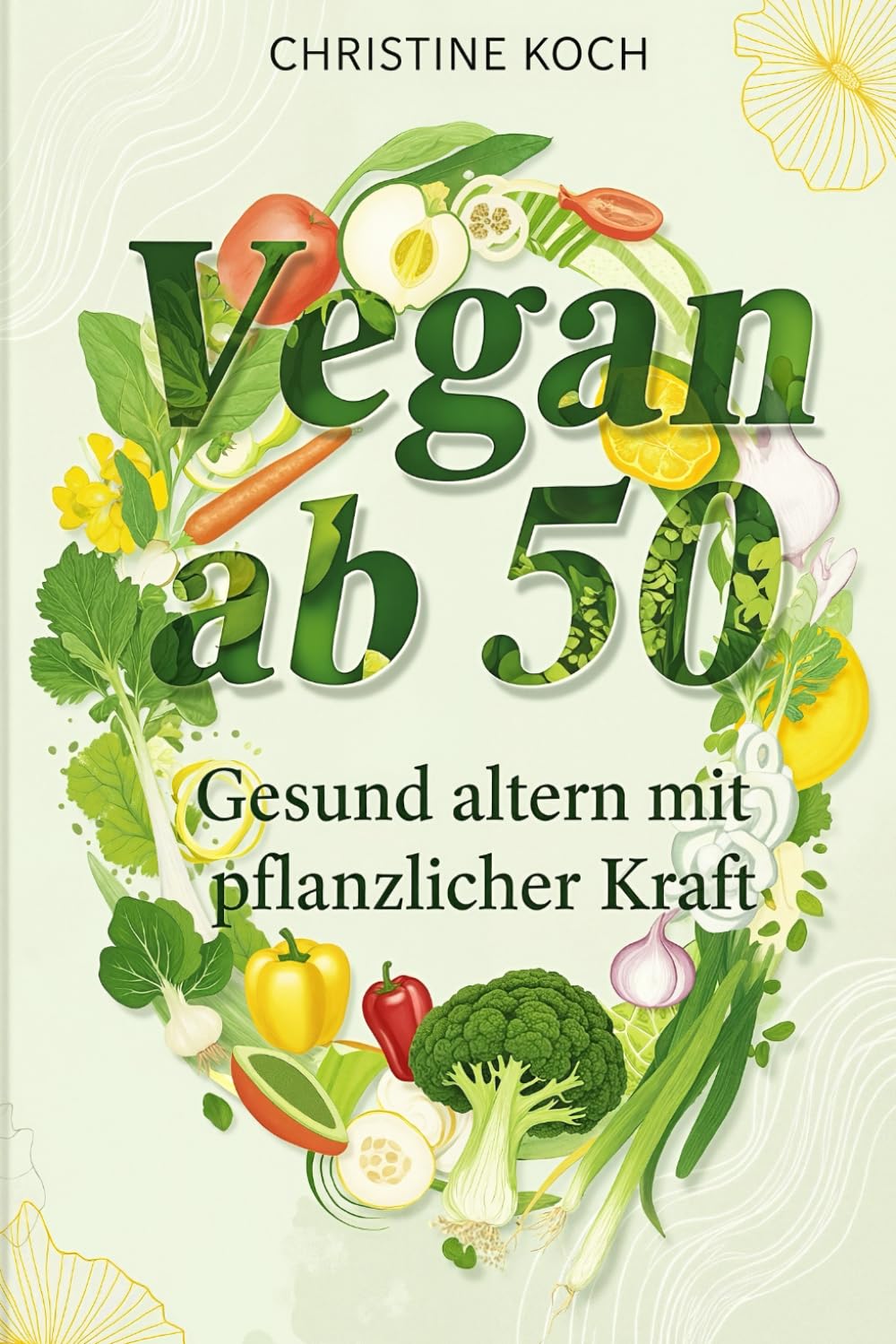Vegan ab 50: Gesund altern mit pflanzlicher Kraft: Der komplette Umstellungsratgeber mit 75+ einfachen 5-Zutaten-Rezepten. Blutdruck senken, Gelenkschmerzen lindern und Nährstoffmängel vermeiden Health, Nutrition & Fitness