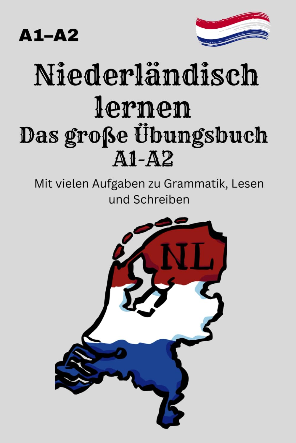 Niederländisch lernen Das große Übungsbuch A1-A2 Mit vielen Aufgaben zu Grammatik, Lesen und Schreiben: abwechslungsreiche Übungen zu Grammatik, ... Vorbereitung auf NT2, Integration & Alltag General education