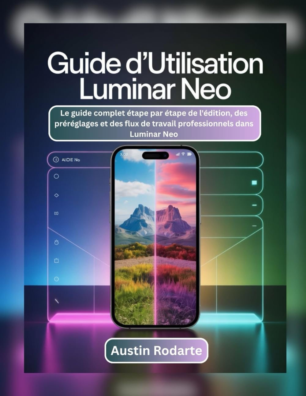 GUIDE D'UTILISATION LUMINAR NEO: Le guide complet étape par étape de l'édition, des préréglages et des flux de travail professionnels dans Luminar Neo book