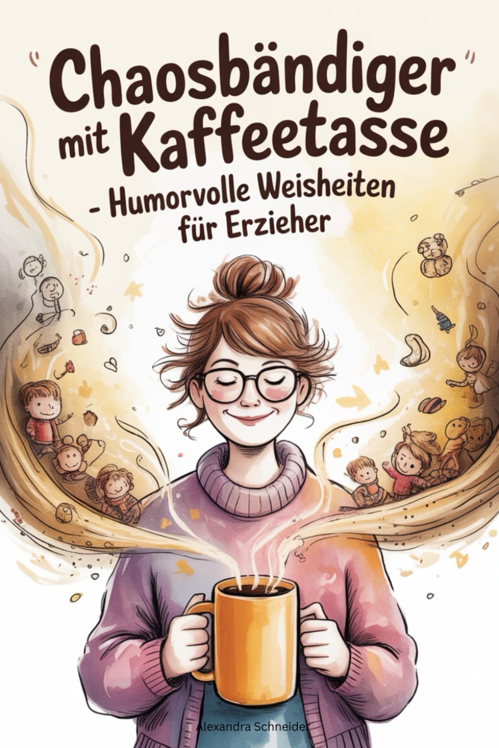 Chaosbändiger mit Kaffeetasse - Humorvolle Weisheiten für Erzieher Humour & Satire