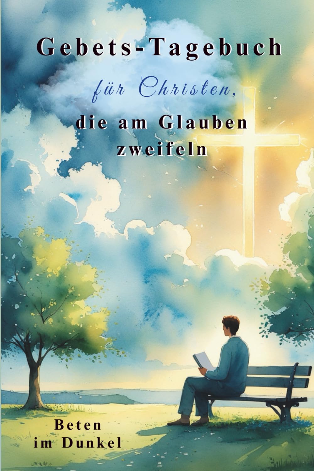 Gebets-Tagebuch für Christen, die am Glauben zweifeln - Trost, Psalmen und Raum für Deine Fragen: Beten im Dunkel - Mit geführten Gebeten und Raum zum Durchatmen Religion & Esotericism