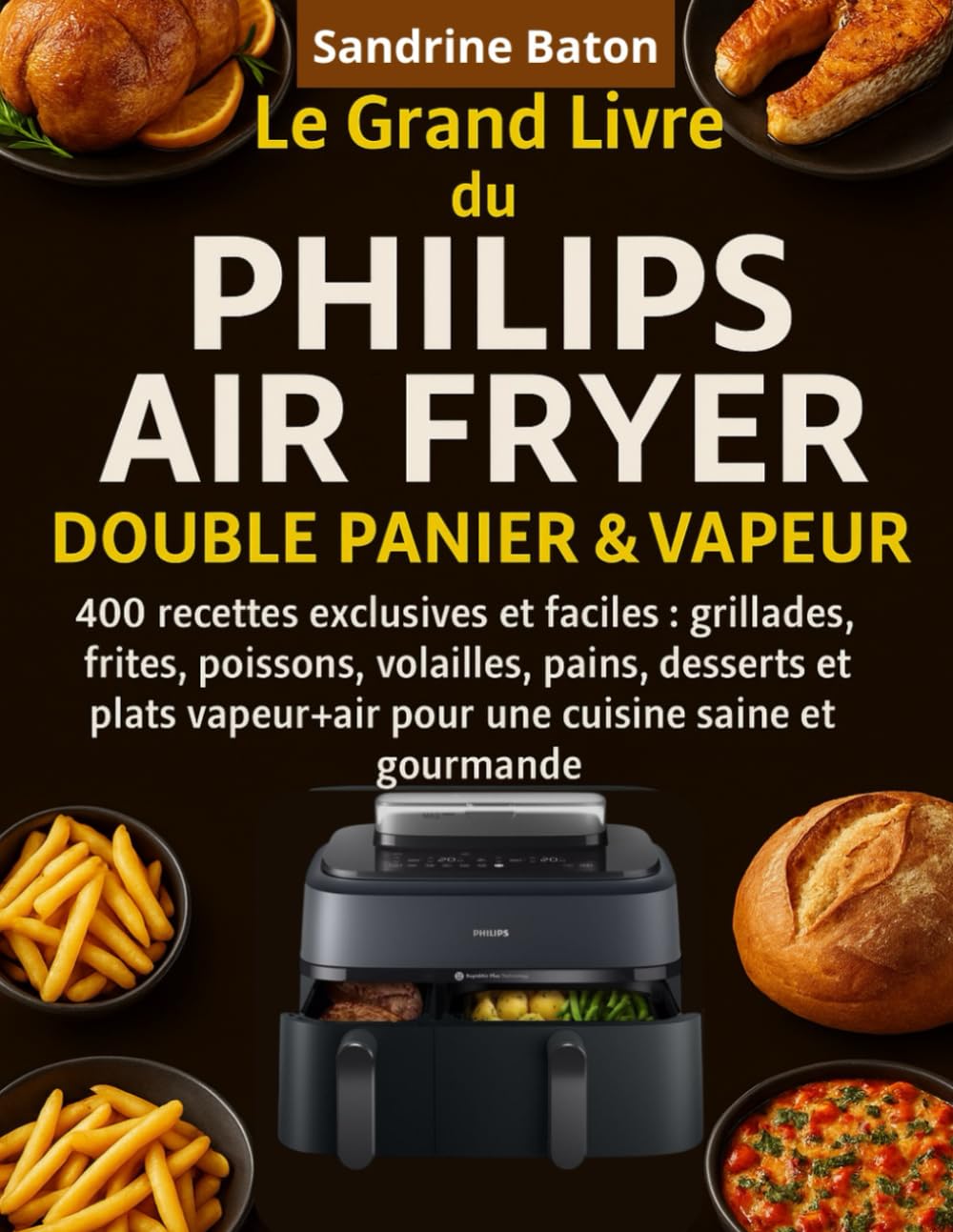 Le Grand Livre du Philips Air Fryer Double Panier & Vapeur: 400 Recettes exclusives et faciles : grillades, frites, poissons, volailles, pains, ... pour une cuisine saine et gourmande book
