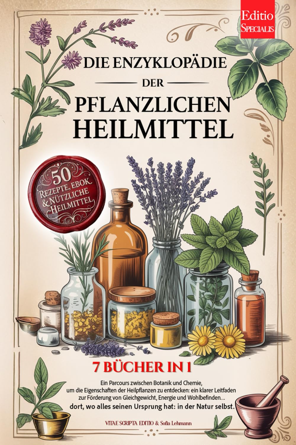 DIE ENZYKLOPÄDIE DER PFLANZLICHEN HEILMITTEL: 7 BÜCHER IN 1: Eigenschaften und Anwendungen von Heilpflanzen und der Kräutermedizin, praktische Ratschläge für Vorbeugung & Wohlbefinden +Rezepte & eBook Business, Finance & Career