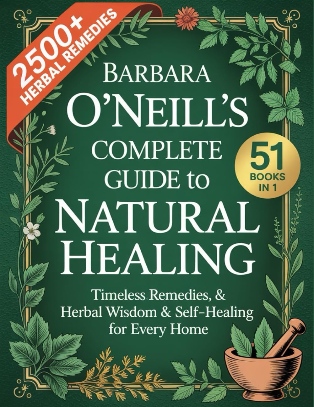 Barbara O'Neill's Complete Guide To Natural Healing ( 51 BOOKS IN 1): Timeless Remedies, Herbal Wisdom & Self-Healing for Every Home Health, Nutrition & Fitness