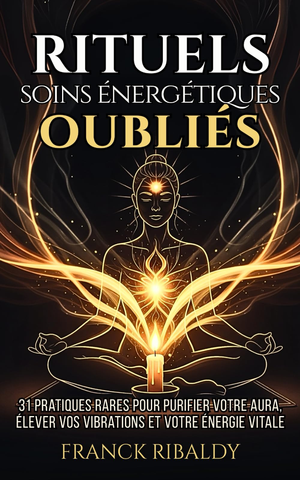 Rituels & soins énergétiques oubliés: 31 pratiques rares pour purifier votre aura, élever vos vibrations et votre énergie vitale Religion & Esotericism